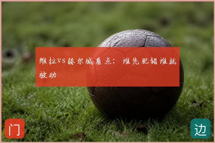 维拉vs赫尔城看点:谁先犯错谁就被动