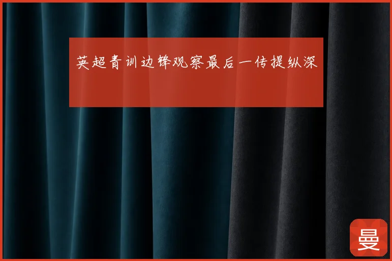 英超青训边锋观察最后一传提纵深
