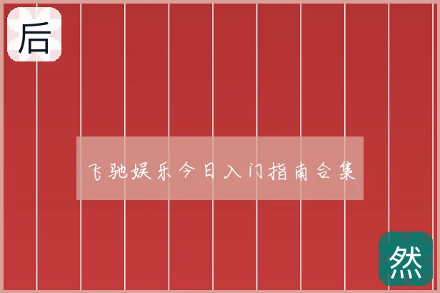 飞驰娱乐今日入门指南合集